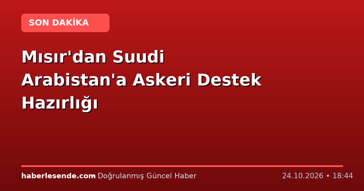 Mısır'dan Suudi Arabistan'a Askeri Destek Hazırlığı