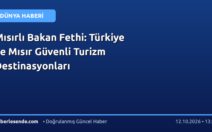 Mısırlı Bakan Fethi: Türkiye ve Mısır Güvenli Turizm Destinasyonları