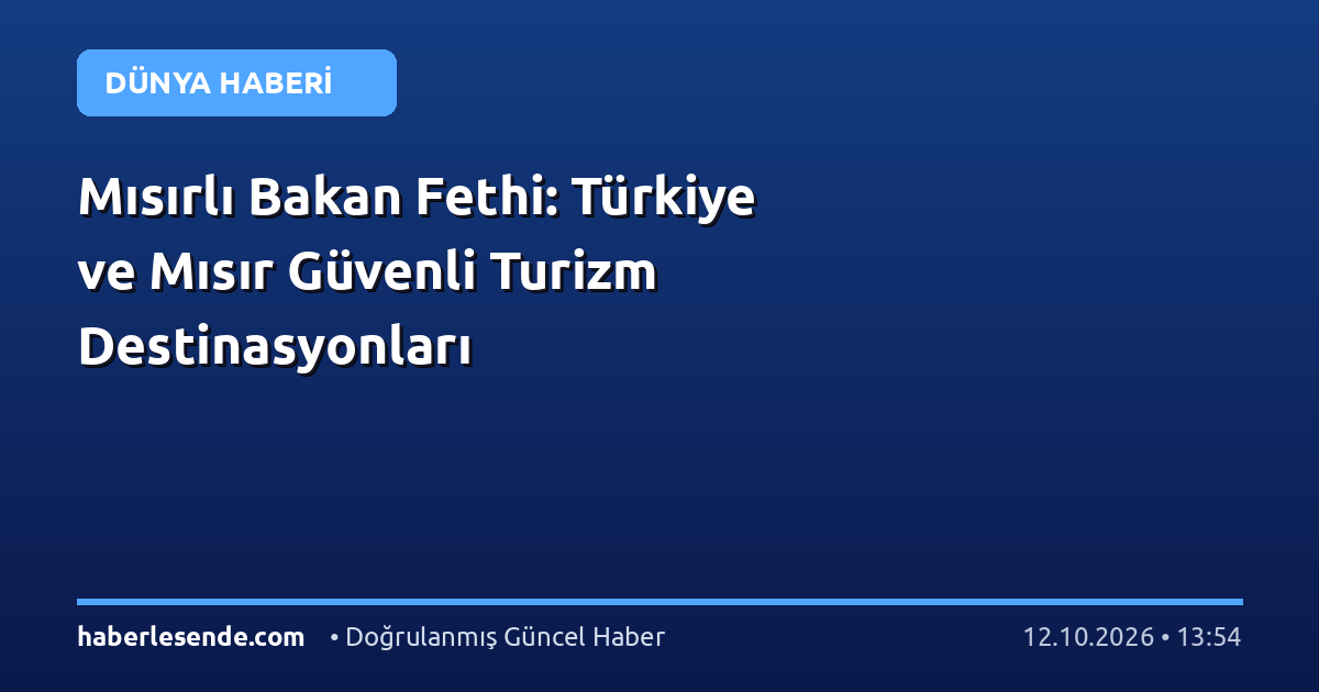 Mısırlı Bakan Fethi: Türkiye ve Mısır Güvenli Turizm Destinasyonları