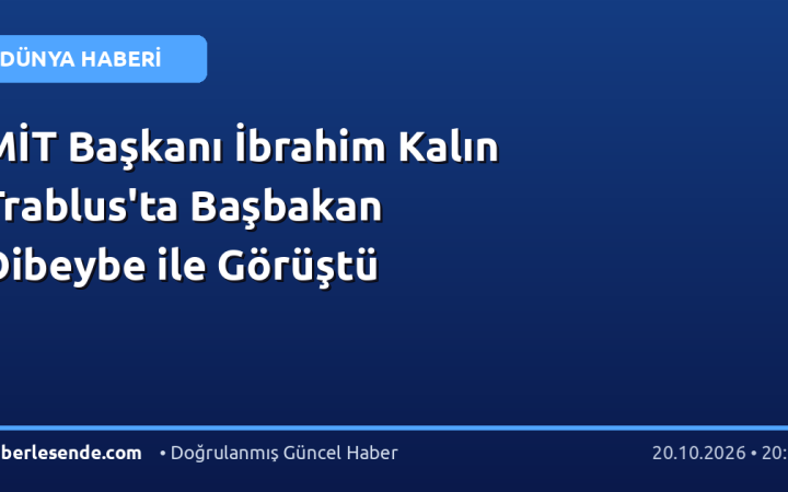 MİT Başkanı İbrahim Kalın Trablus'ta Başbakan Dibeybe ile Görüştü
