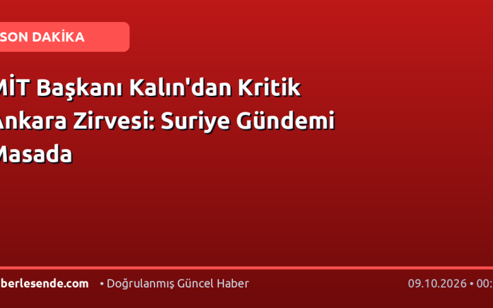 MİT Başkanı Kalın'dan Kritik Ankara Zirvesi: Suriye Gündemi Masada