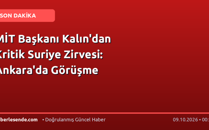 MİT Başkanı Kalın'dan Kritik Suriye Zirvesi: Ankara'da Görüşme