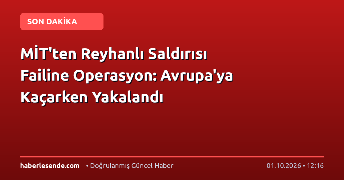 MİT'ten Reyhanlı Saldırısı Failine Operasyon: Avrupa'ya Kaçarken Yakalandı