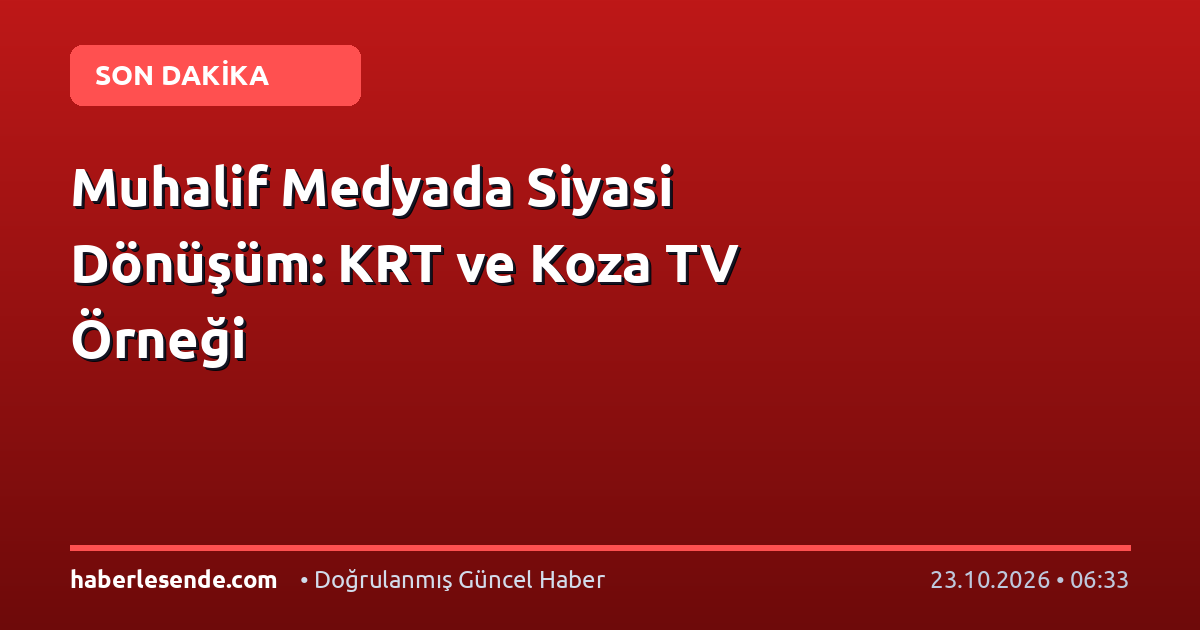 Muhalif Medyada Siyasi Dönüşüm: KRT ve Koza TV Örneği