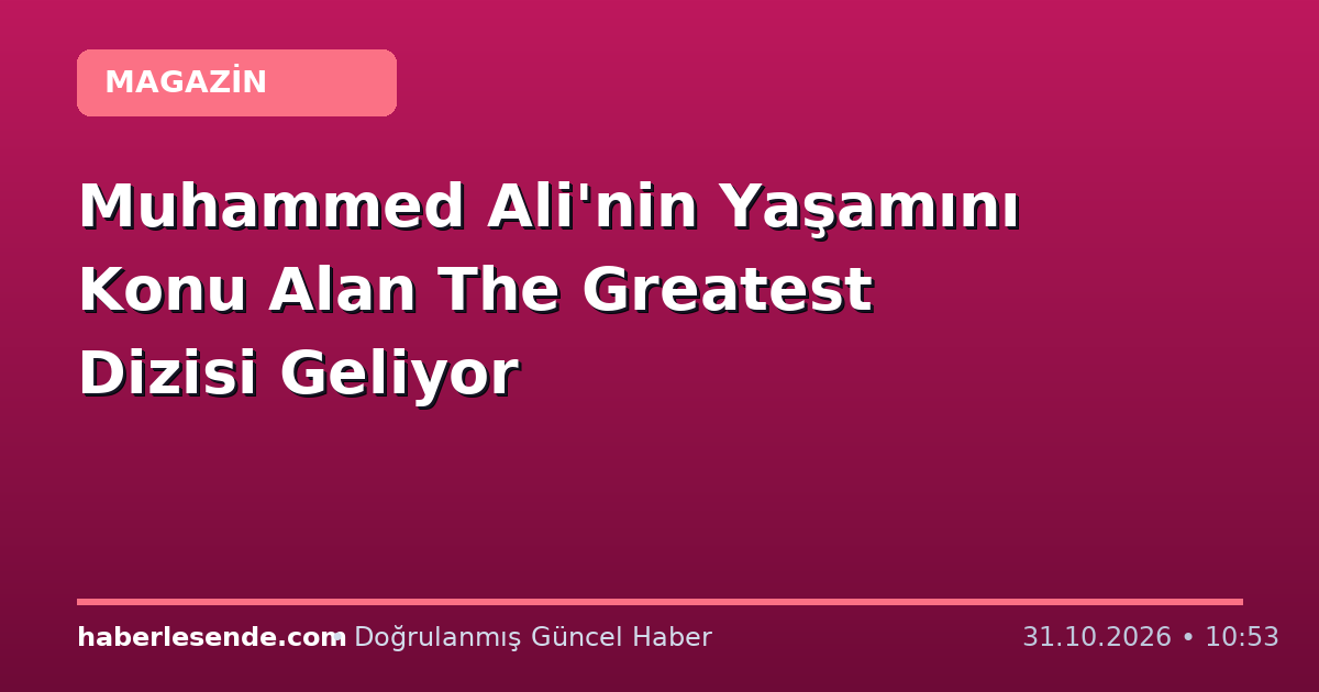Muhammed Ali'nin Yaşamını Konu Alan The Greatest Dizisi Geliyor