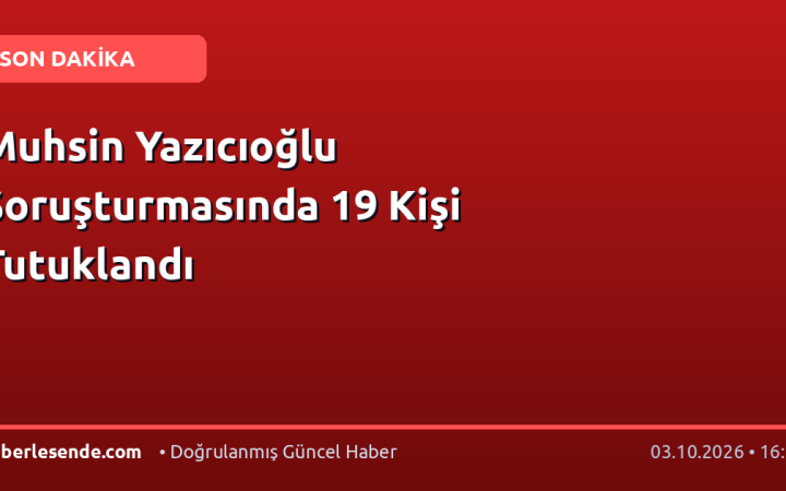Muhsin Yazıcıoğlu Soruşturmasında 19 Kişi Tutuklandı