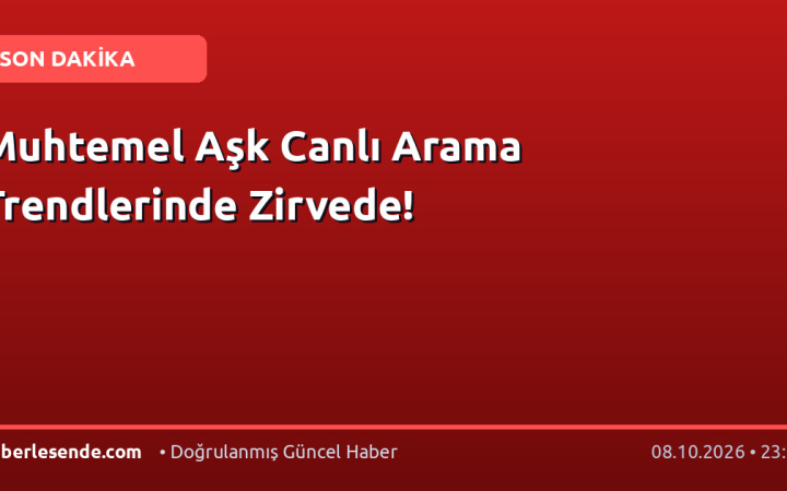Muhtemel Aşk Canlı Arama Trendlerinde Zirvede!