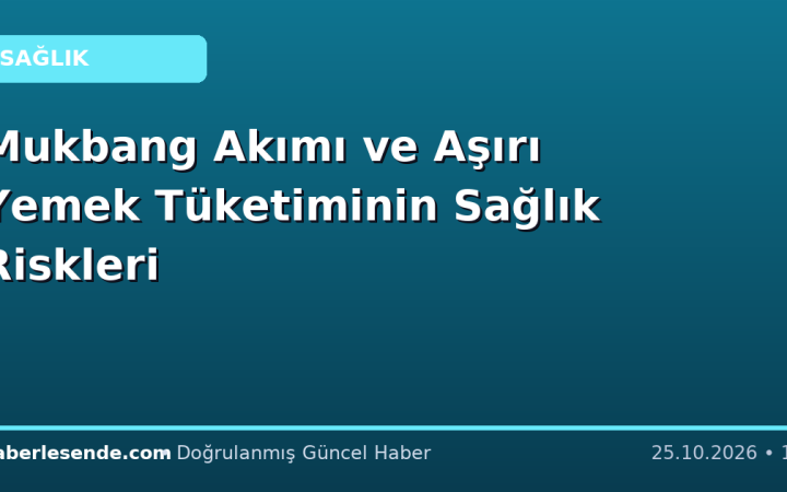 Mukbang Akımı ve Aşırı Yemek Tüketiminin Sağlık Riskleri
