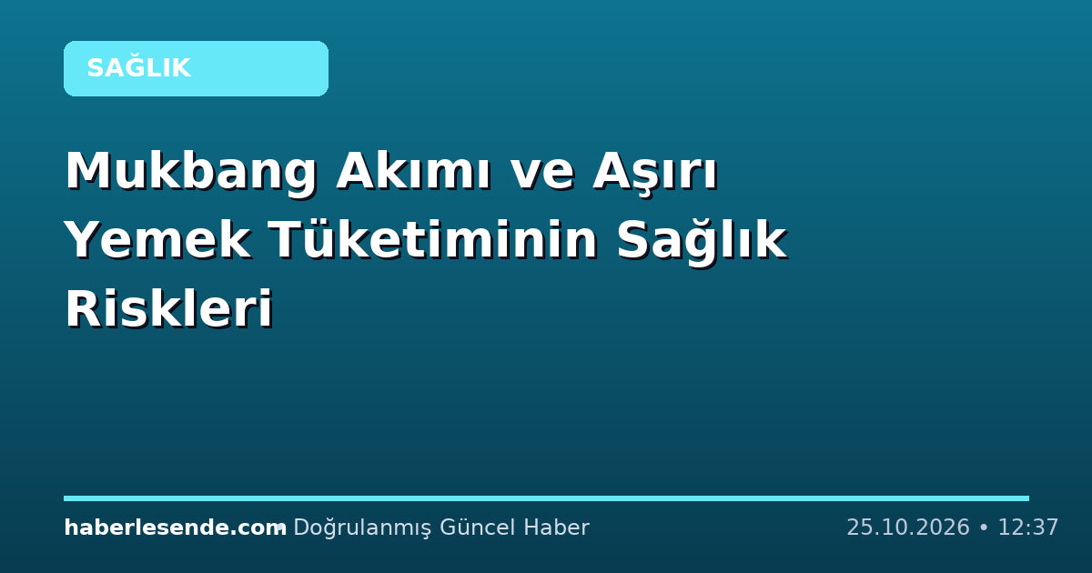 Mukbang Akımı ve Aşırı Yemek Tüketiminin Sağlık Riskleri