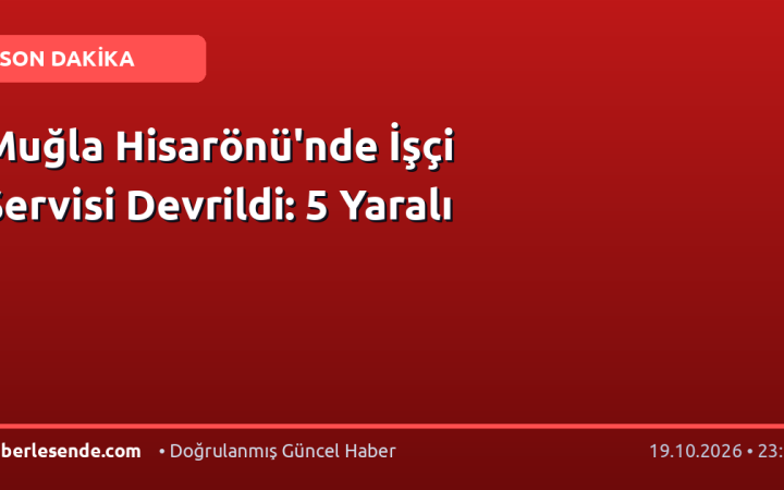 Muğla Hisarönü'nde İşçi Servisi Devrildi: 5 Yaralı