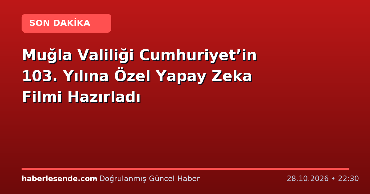 Muğla Valiliği Cumhuriyet’in 103. Yılına Özel Yapay Zeka Filmi Hazırladı
