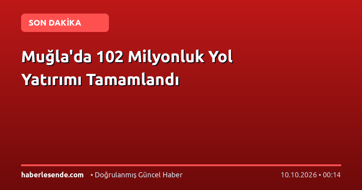 Muğla'da 102 Milyonluk Yol Yatırımı Tamamlandı