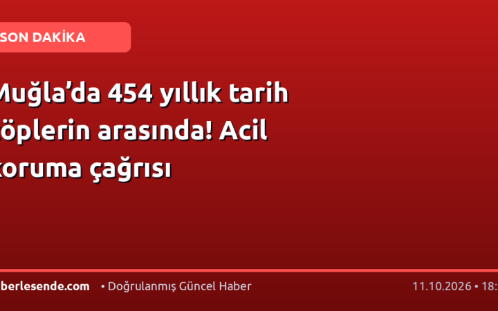 Muğla’da 454 yıllık tarih çöplerin arasında! Acil koruma çağrısı