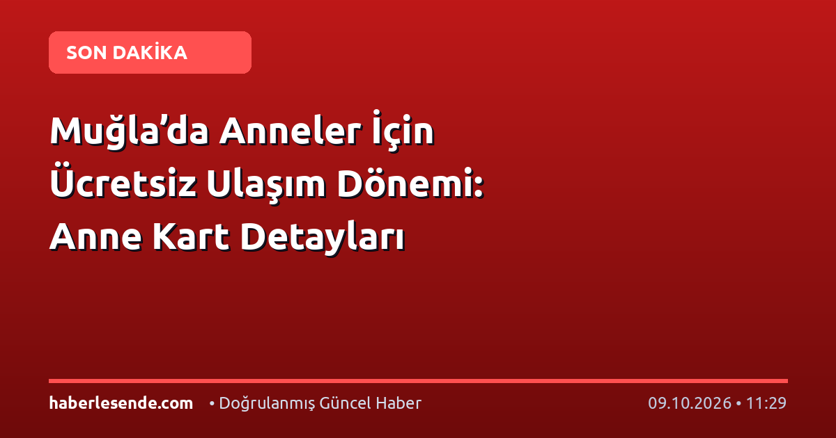 Muğla’da Anneler İçin Ücretsiz Ulaşım Dönemi: Anne Kart Detayları