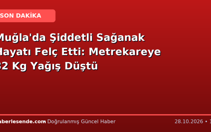 Muğla'da Şiddetli Sağanak Hayatı Felç Etti: Metrekareye 32 Kg Yağış Düştü