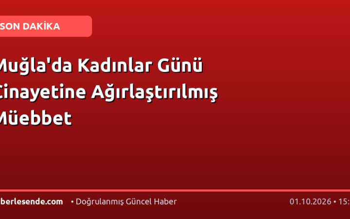 Muğla'da Kadınlar Günü Cinayetine Ağırlaştırılmış Müebbet