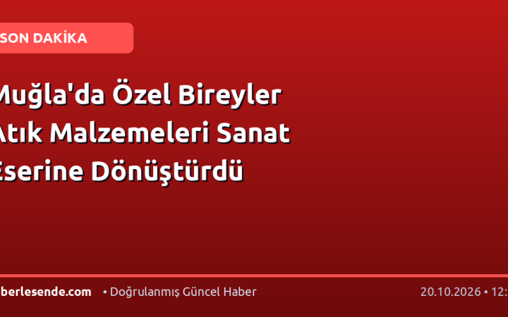 Muğla'da Özel Bireyler Atık Malzemeleri Sanat Eserine Dönüştürdü
