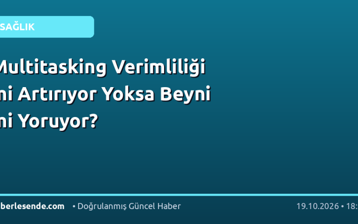 Multitasking Verimliliği mi Artırıyor Yoksa Beyni mi Yoruyor?