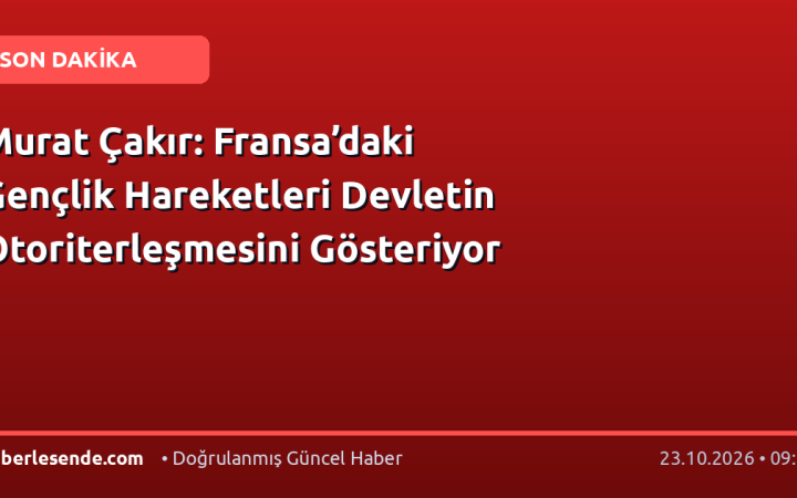 Murat Çakır: Fransa’daki Gençlik Hareketleri Devletin Otoriterleşmesini Gösteriyor