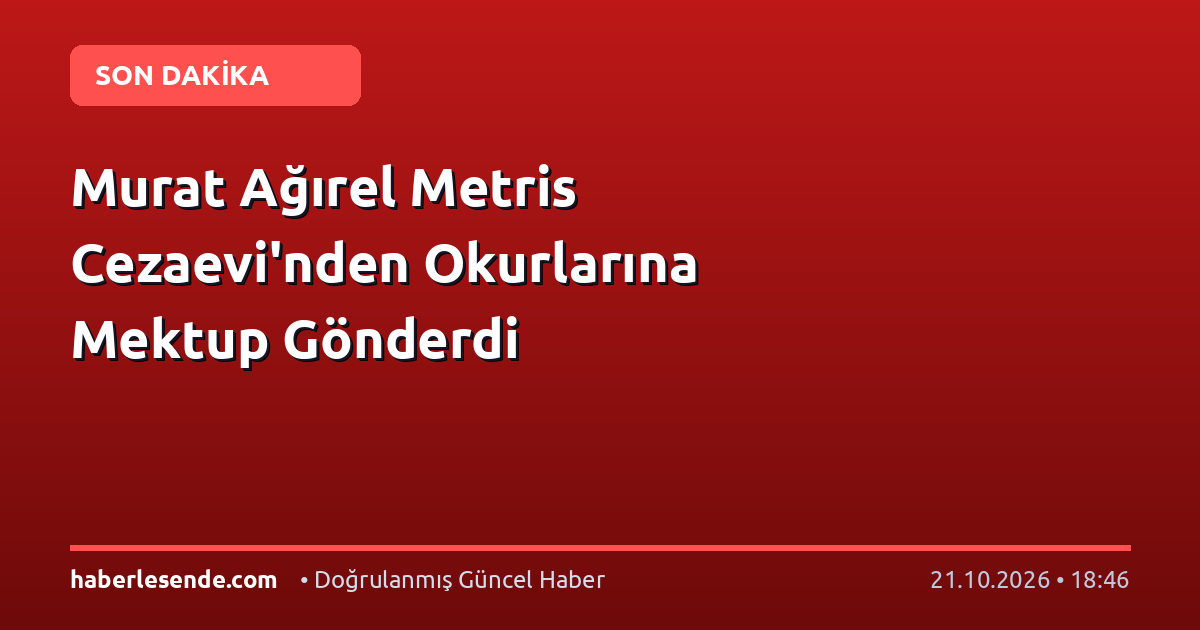 Murat Ağırel Metris Cezaevi'nden Okurlarına Mektup Gönderdi