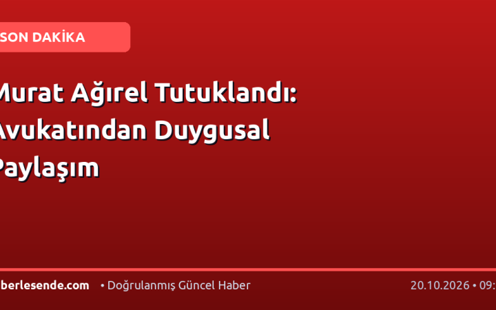Murat Ağırel Tutuklandı: Avukatından Duygusal Paylaşım