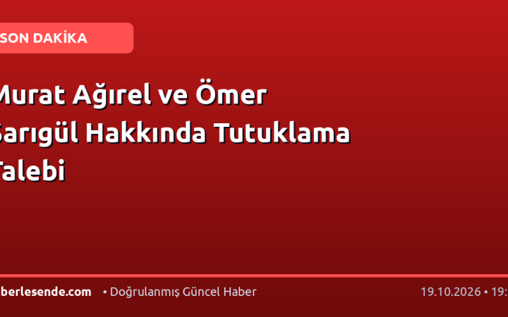 Murat Ağırel ve Ömer Sarıgül Hakkında Tutuklama Talebi