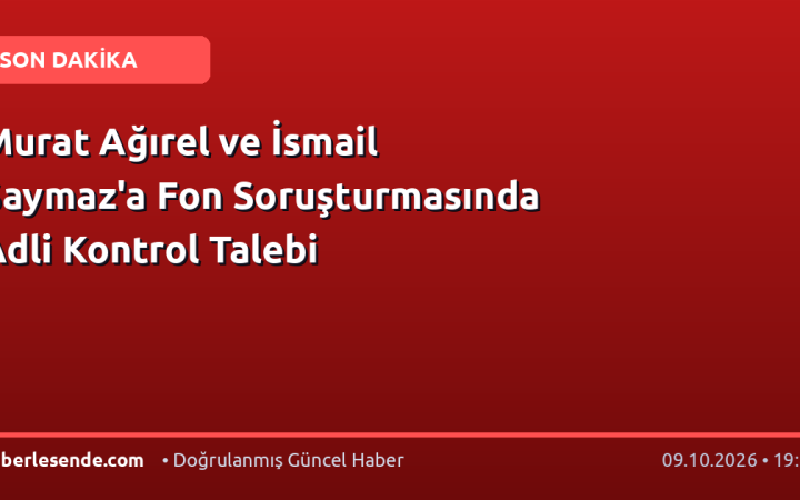 Murat Ağırel ve İsmail Saymaz'a Fon Soruşturmasında Adli Kontrol Talebi