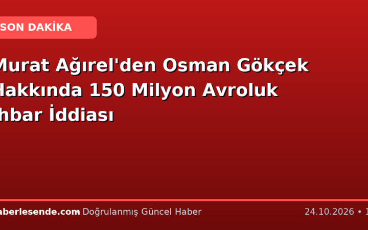 Murat Ağırel'den Osman Gökçek Hakkında 150 Milyon Avroluk İhbar İddiası