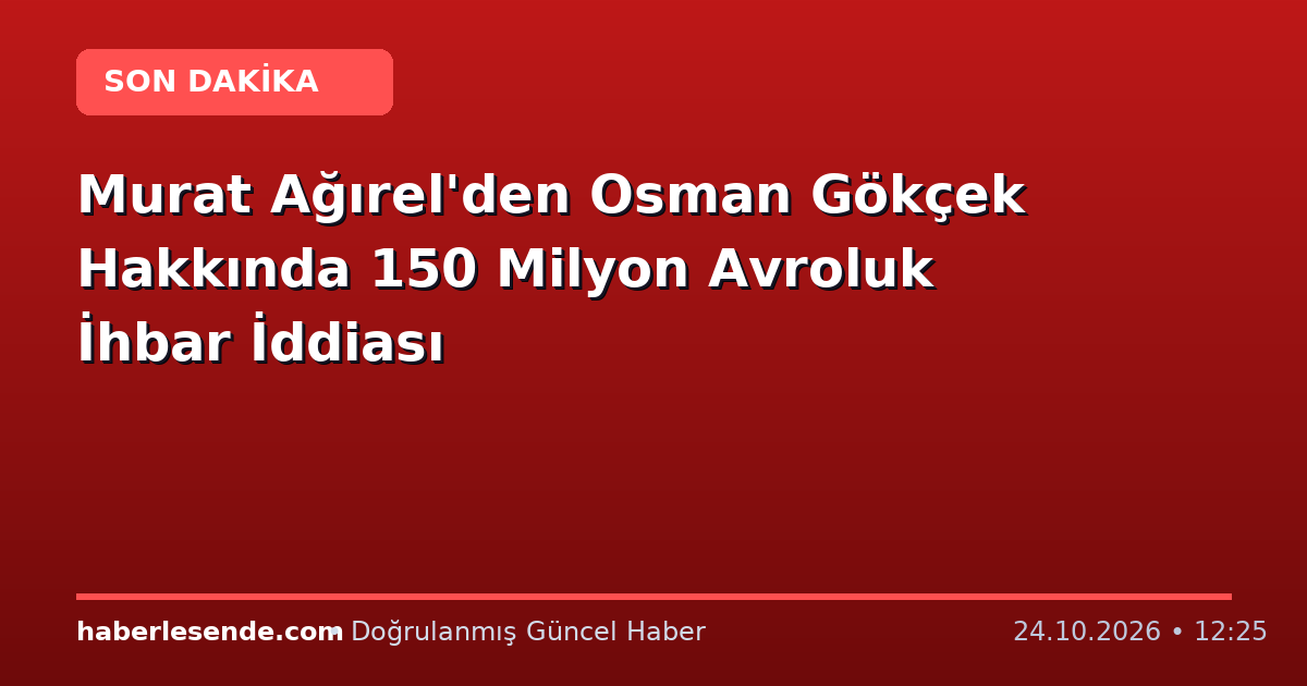 Murat Ağırel'den Osman Gökçek Hakkında 150 Milyon Avroluk İhbar İddiası