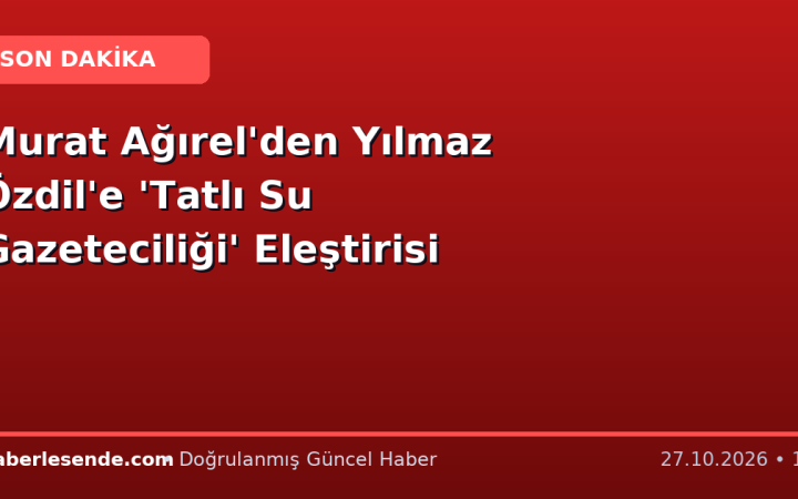 Murat Ağırel'den Yılmaz Özdil'e 'Tatlı Su Gazeteciliği' Eleştirisi