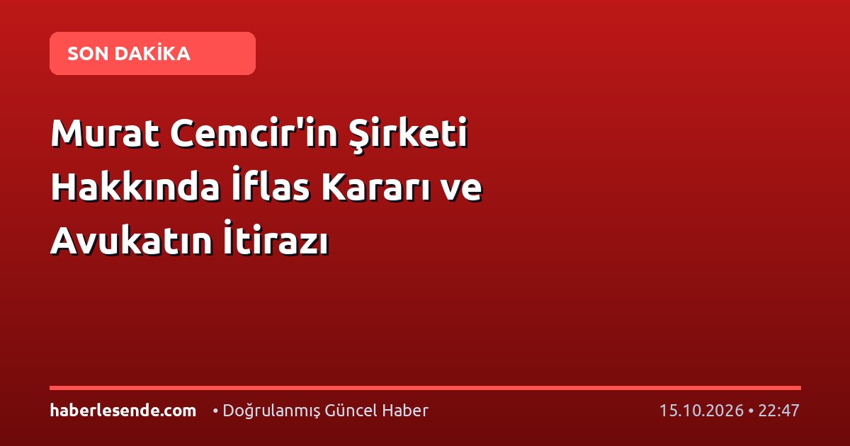 Murat Cemcir'in Şirketi Hakkında İflas Kararı ve Avukatın İtirazı