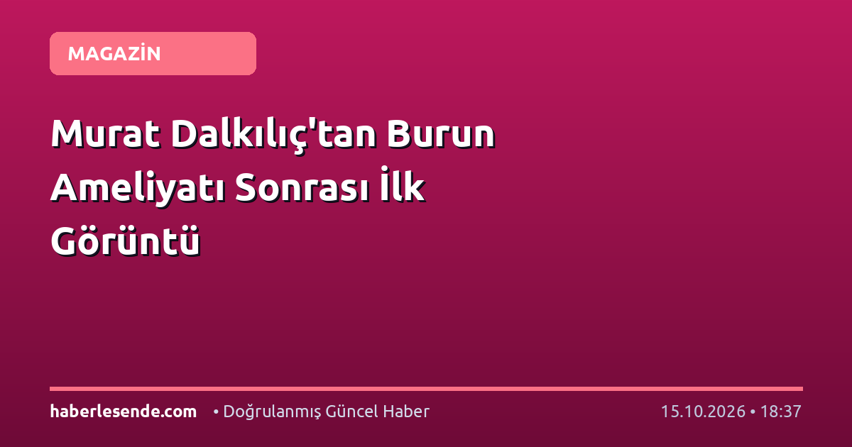 Murat Dalkılıç'tan Burun Ameliyatı Sonrası İlk Görüntü