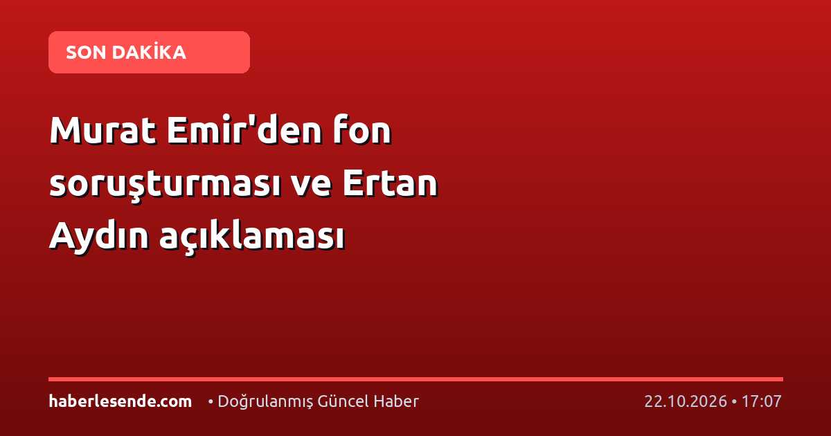 Murat Emir'den fon soruşturması ve Ertan Aydın açıklaması