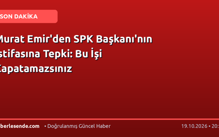 Murat Emir'den SPK Başkanı'nın İstifasına Tepki: Bu İşi Kapatamazsınız