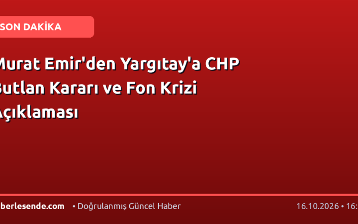 Murat Emir'den Yargıtay'a CHP Butlan Kararı ve Fon Krizi Açıklaması