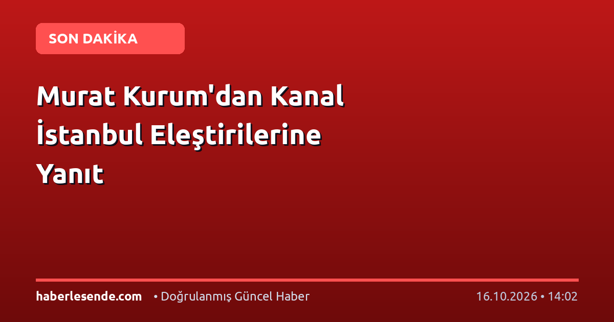 Murat Kurum'dan Kanal İstanbul Eleştirilerine Yanıt