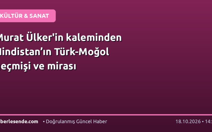 Murat Ülker'in kaleminden Hindistan’ın Türk-Moğol geçmişi ve mirası