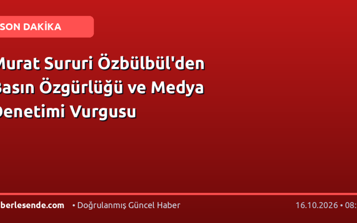 Murat Sururi Özbülbül'den Basın Özgürlüğü ve Medya Denetimi Vurgusu