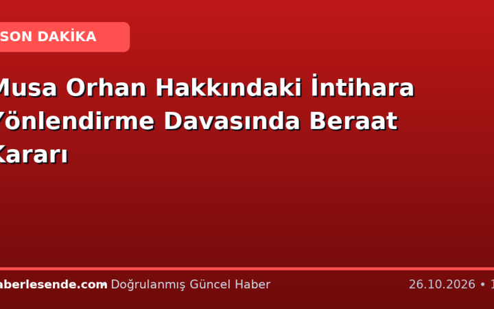 Musa Orhan Hakkındaki İntihara Yönlendirme Davasında Beraat Kararı