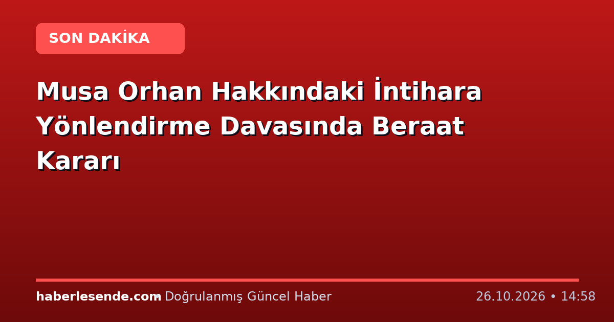 Musa Orhan Hakkındaki İntihara Yönlendirme Davasında Beraat Kararı