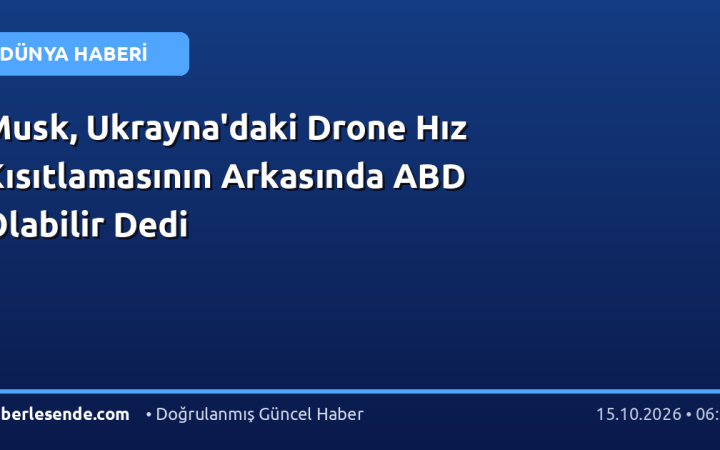 Musk, Ukrayna'daki Drone Hız Kısıtlamasının Arkasında ABD Olabilir Dedi