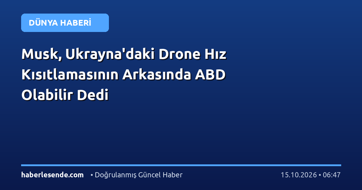 Musk, Ukrayna'daki Drone Hız Kısıtlamasının Arkasında ABD Olabilir Dedi