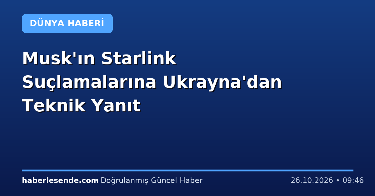 Musk'ın Starlink Suçlamalarına Ukrayna'dan Teknik Yanıt