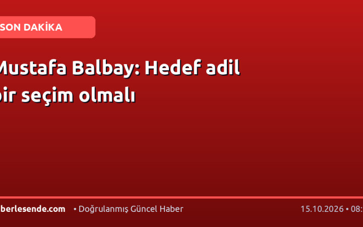 Mustafa Balbay: Hedef adil bir seçim olmalı