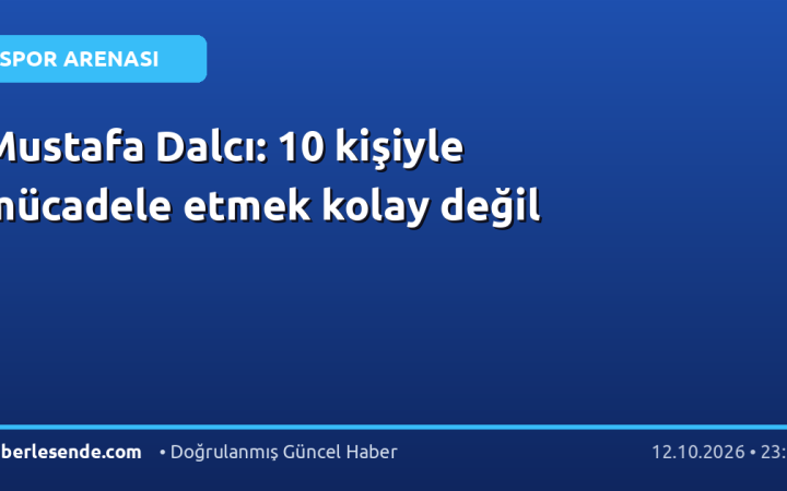 Mustafa Dalcı: 10 kişiyle mücadele etmek kolay değil