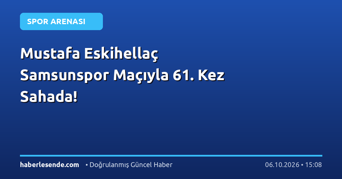 Mustafa Eskihellaç Samsunspor Maçıyla 61. Kez Sahada!