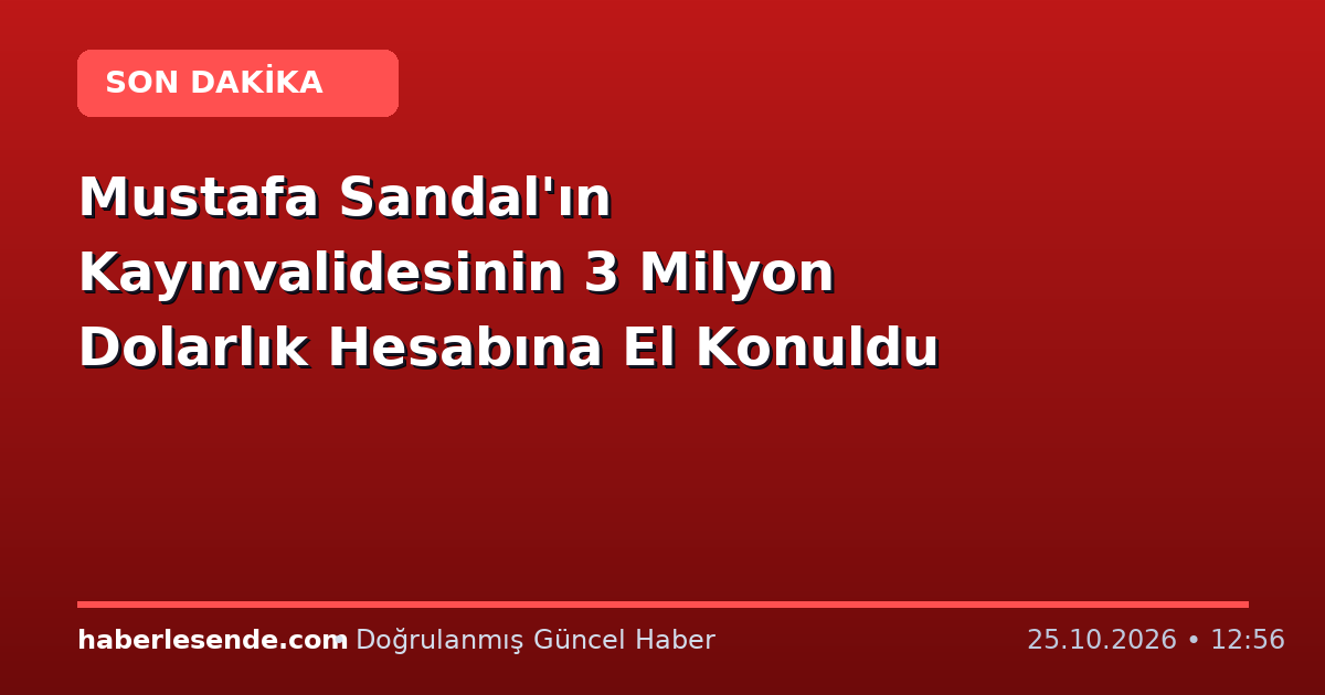 Mustafa Sandal'ın Kayınvalidesinin 3 Milyon Dolarlık Hesabına El Konuldu