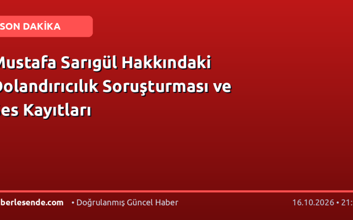 Mustafa Sarıgül Hakkındaki Dolandırıcılık Soruşturması ve Ses Kayıtları