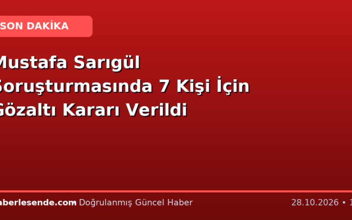 Mustafa Sarıgül Soruşturmasında 7 Kişi İçin Gözaltı Kararı Verildi