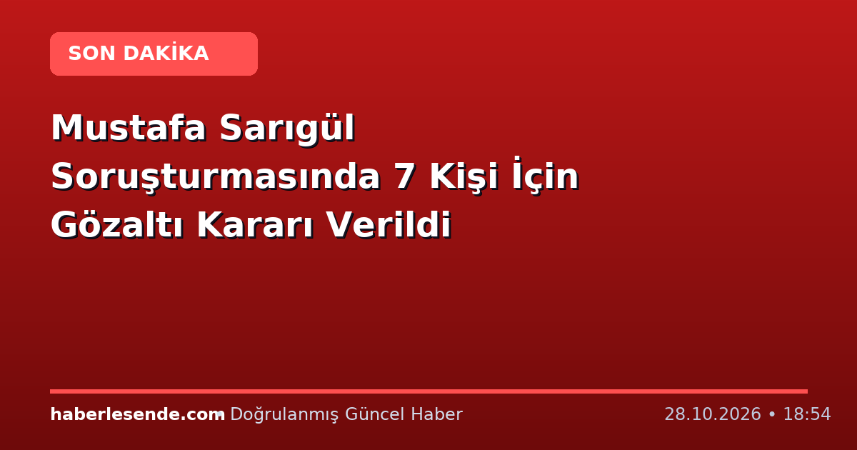 Mustafa Sarıgül Soruşturmasında 7 Kişi İçin Gözaltı Kararı Verildi
